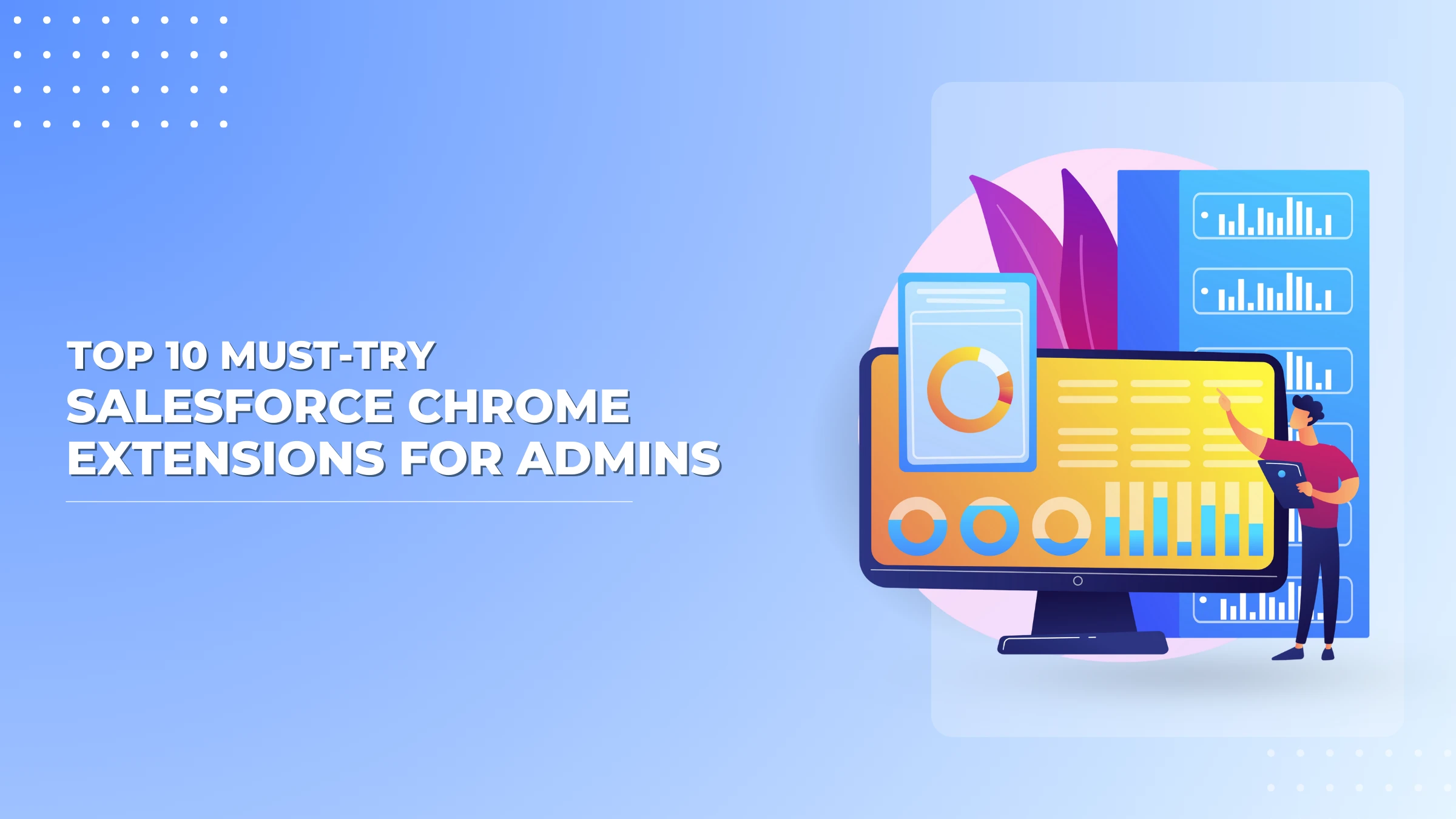 The Best Salesforce Chrome Extensions for 2025: Maximize Productivity & Efficiency 1 10 Salesforce Chrome Extensions Every Admin Should Try V2